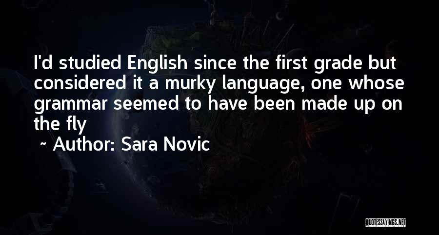 Sara Novic Quotes: I'd Studied English Since The First Grade But Considered It A Murky Language, One Whose Grammar Seemed To Have Been