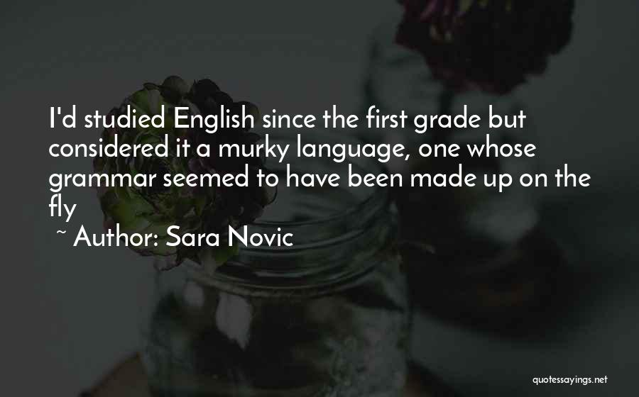 Sara Novic Quotes: I'd Studied English Since The First Grade But Considered It A Murky Language, One Whose Grammar Seemed To Have Been