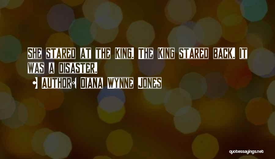 Diana Wynne Jones Quotes: She Stared At The King. The King Stared Back. It Was A Disaster.
