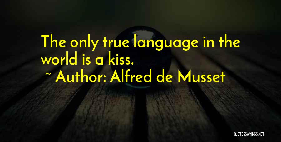 Alfred De Musset Quotes: The Only True Language In The World Is A Kiss.