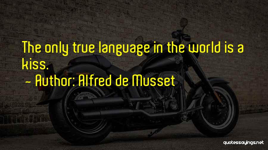 Alfred De Musset Quotes: The Only True Language In The World Is A Kiss.