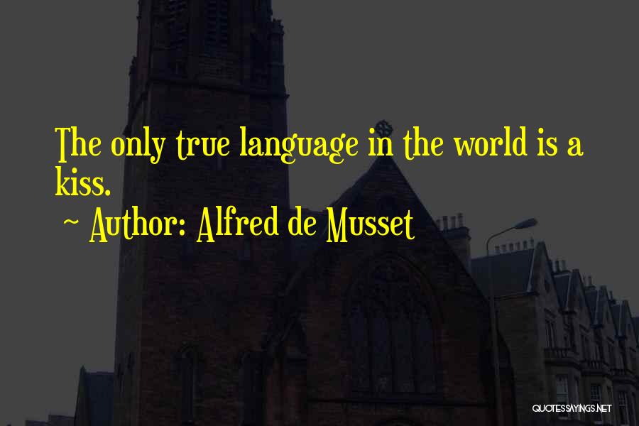 Alfred De Musset Quotes: The Only True Language In The World Is A Kiss.