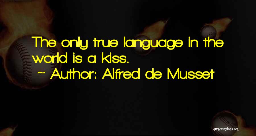 Alfred De Musset Quotes: The Only True Language In The World Is A Kiss.