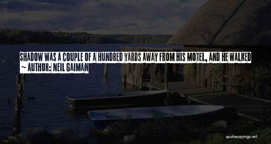 Neil Gaiman Quotes: Shadow Was A Couple Of A Hundred Yards Away From His Motel, And He Walked There, Breathing The Cold Air,