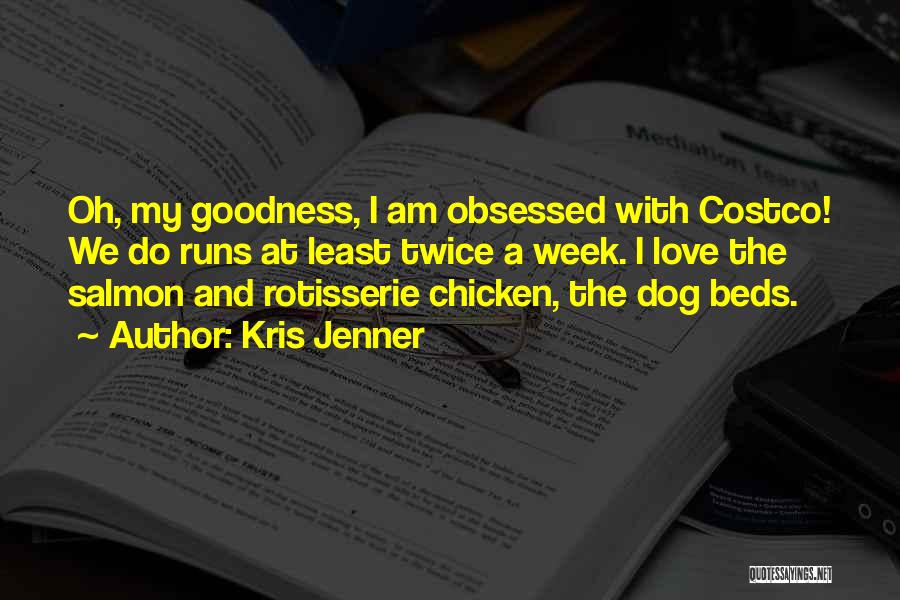 Kris Jenner Quotes: Oh, My Goodness, I Am Obsessed With Costco! We Do Runs At Least Twice A Week. I Love The Salmon