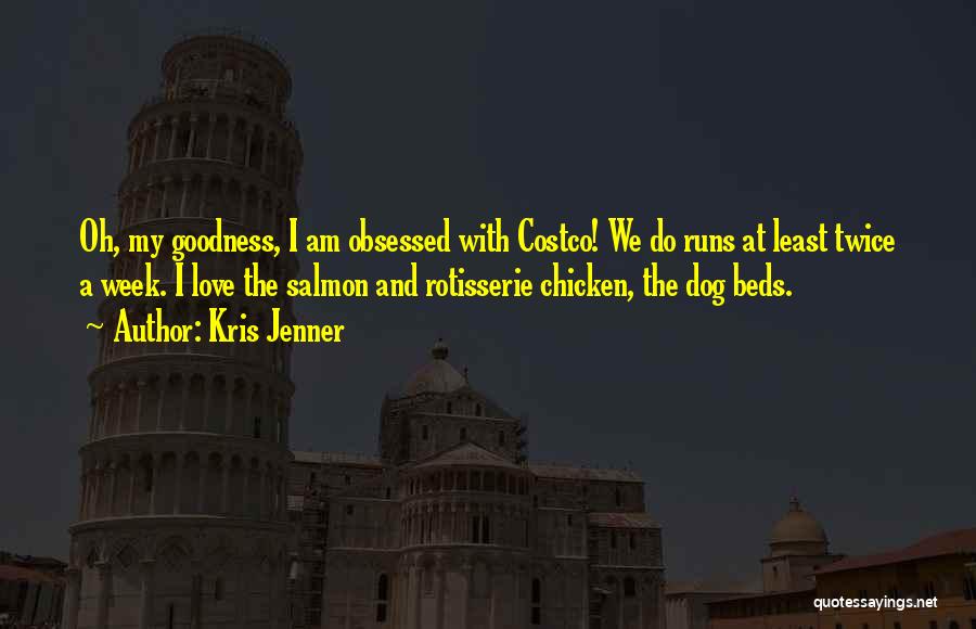 Kris Jenner Quotes: Oh, My Goodness, I Am Obsessed With Costco! We Do Runs At Least Twice A Week. I Love The Salmon