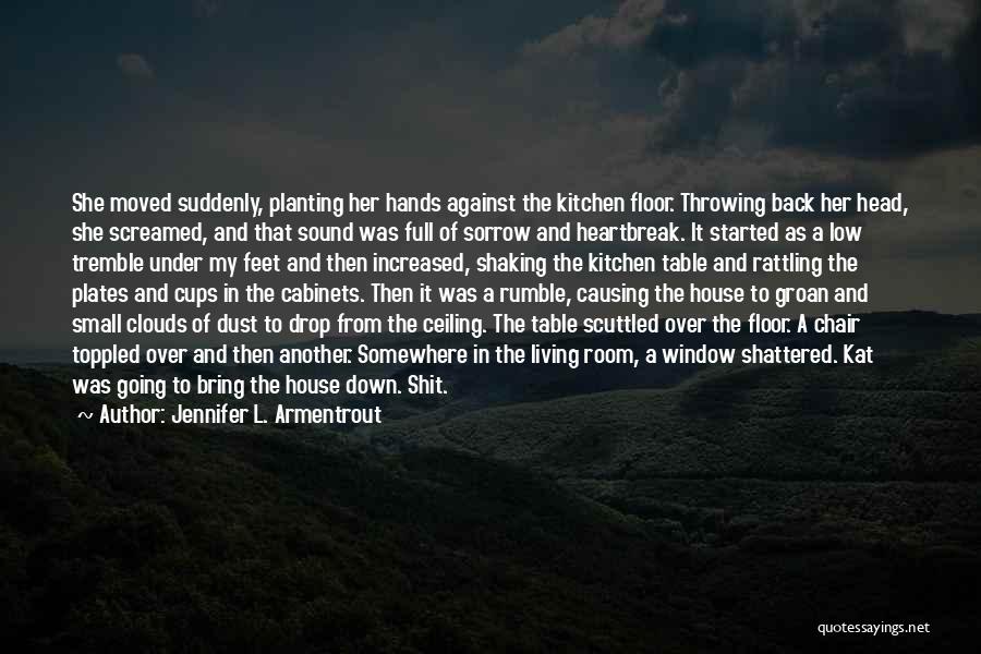 Jennifer L. Armentrout Quotes: She Moved Suddenly, Planting Her Hands Against The Kitchen Floor. Throwing Back Her Head, She Screamed, And That Sound Was