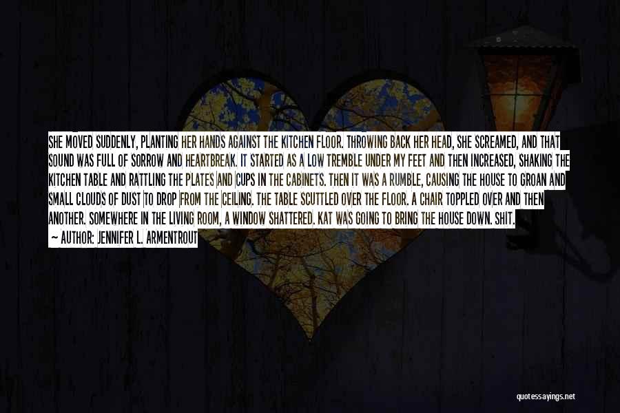 Jennifer L. Armentrout Quotes: She Moved Suddenly, Planting Her Hands Against The Kitchen Floor. Throwing Back Her Head, She Screamed, And That Sound Was