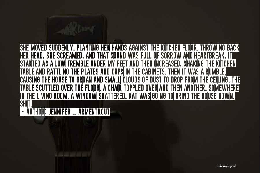 Jennifer L. Armentrout Quotes: She Moved Suddenly, Planting Her Hands Against The Kitchen Floor. Throwing Back Her Head, She Screamed, And That Sound Was