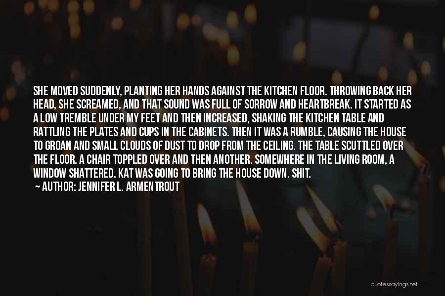 Jennifer L. Armentrout Quotes: She Moved Suddenly, Planting Her Hands Against The Kitchen Floor. Throwing Back Her Head, She Screamed, And That Sound Was