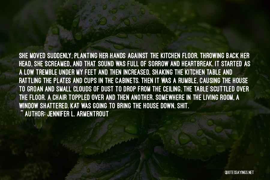 Jennifer L. Armentrout Quotes: She Moved Suddenly, Planting Her Hands Against The Kitchen Floor. Throwing Back Her Head, She Screamed, And That Sound Was