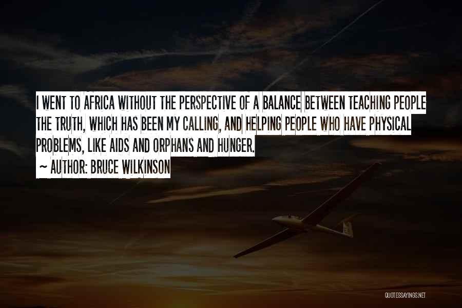 Bruce Wilkinson Quotes: I Went To Africa Without The Perspective Of A Balance Between Teaching People The Truth, Which Has Been My Calling,