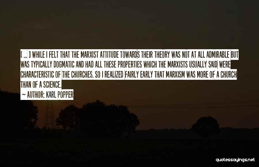 Karl Popper Quotes: [ ... ] While I Felt That The Marxist Attitude Towards Their Theory Was Not At All Admirable But Was