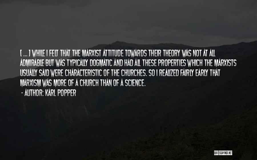 Karl Popper Quotes: [ ... ] While I Felt That The Marxist Attitude Towards Their Theory Was Not At All Admirable But Was