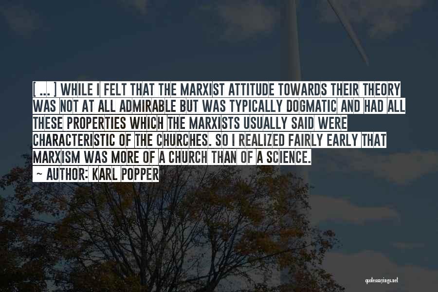Karl Popper Quotes: [ ... ] While I Felt That The Marxist Attitude Towards Their Theory Was Not At All Admirable But Was
