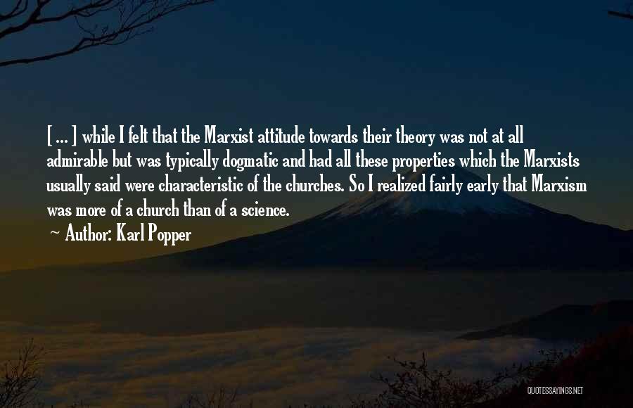 Karl Popper Quotes: [ ... ] While I Felt That The Marxist Attitude Towards Their Theory Was Not At All Admirable But Was