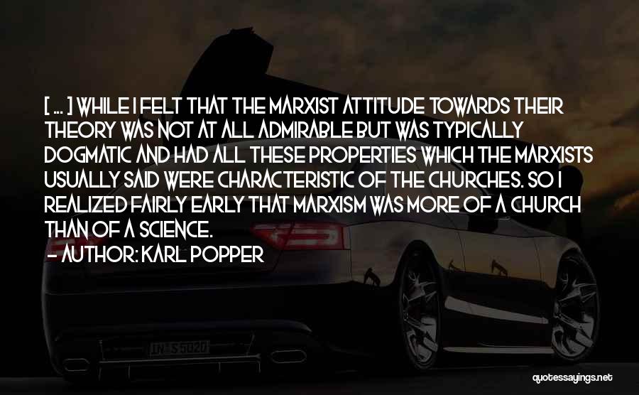 Karl Popper Quotes: [ ... ] While I Felt That The Marxist Attitude Towards Their Theory Was Not At All Admirable But Was