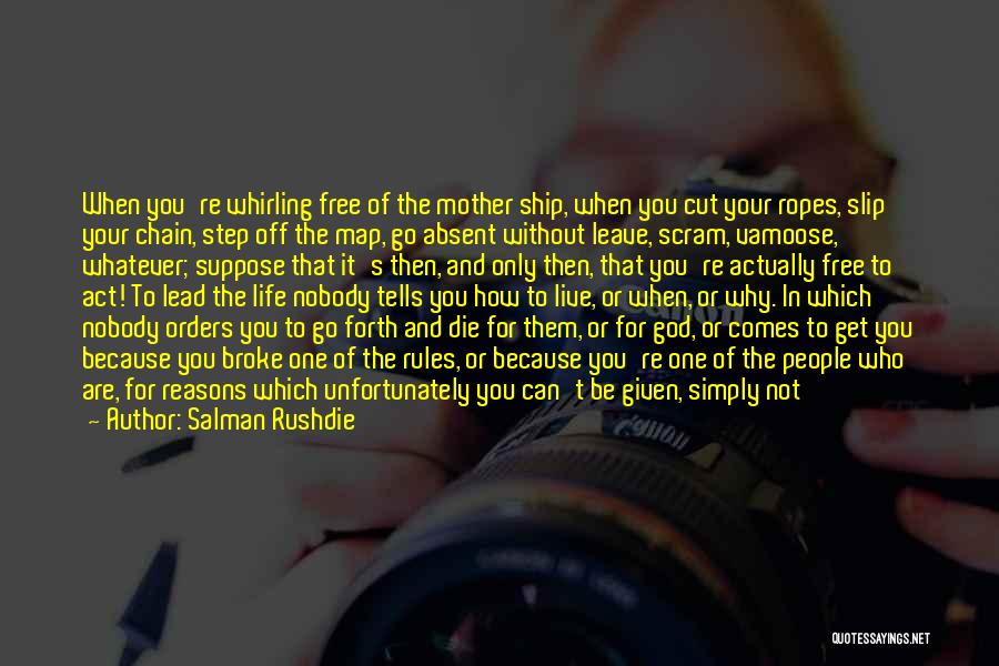 Salman Rushdie Quotes: When You're Whirling Free Of The Mother Ship, When You Cut Your Ropes, Slip Your Chain, Step Off The Map,