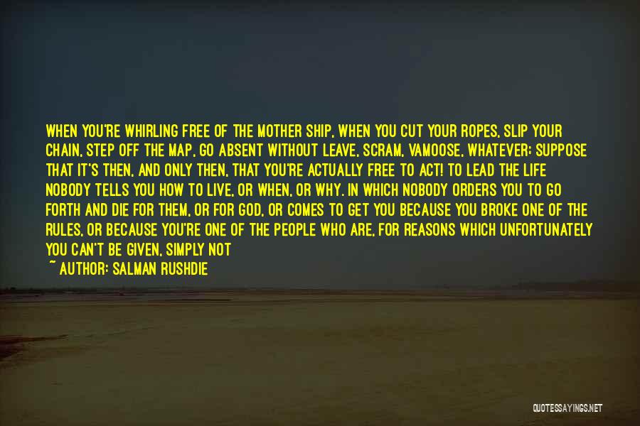 Salman Rushdie Quotes: When You're Whirling Free Of The Mother Ship, When You Cut Your Ropes, Slip Your Chain, Step Off The Map,