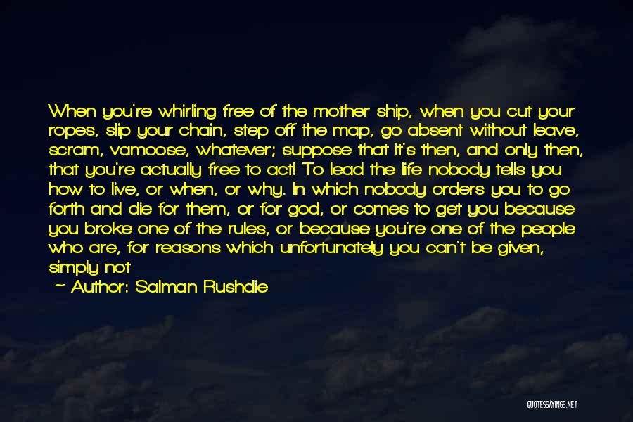 Salman Rushdie Quotes: When You're Whirling Free Of The Mother Ship, When You Cut Your Ropes, Slip Your Chain, Step Off The Map,