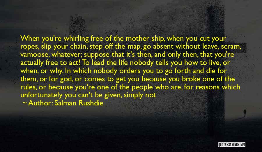 Salman Rushdie Quotes: When You're Whirling Free Of The Mother Ship, When You Cut Your Ropes, Slip Your Chain, Step Off The Map,