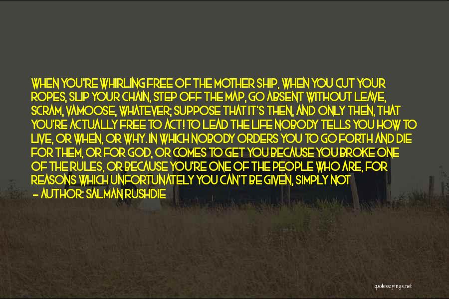 Salman Rushdie Quotes: When You're Whirling Free Of The Mother Ship, When You Cut Your Ropes, Slip Your Chain, Step Off The Map,