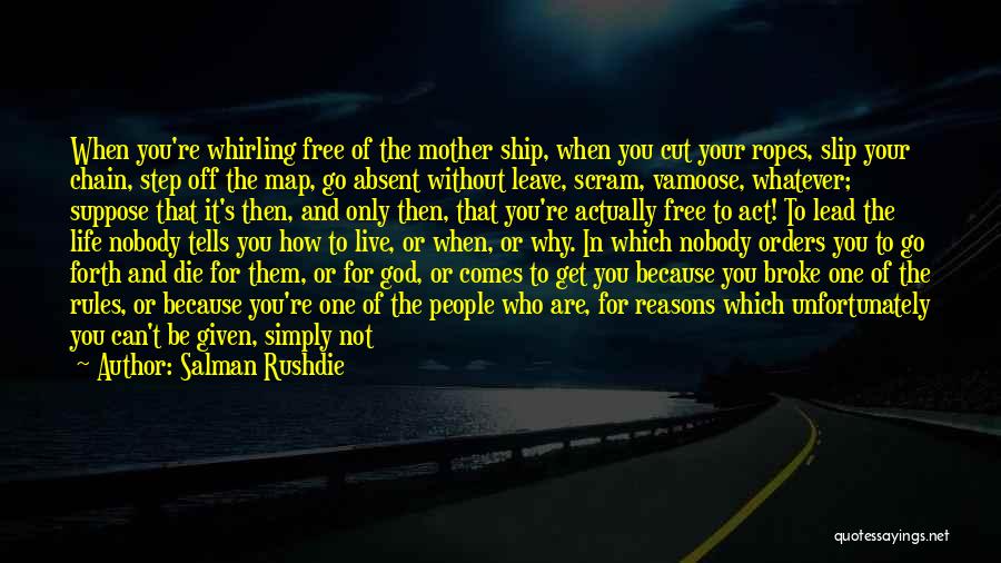 Salman Rushdie Quotes: When You're Whirling Free Of The Mother Ship, When You Cut Your Ropes, Slip Your Chain, Step Off The Map,