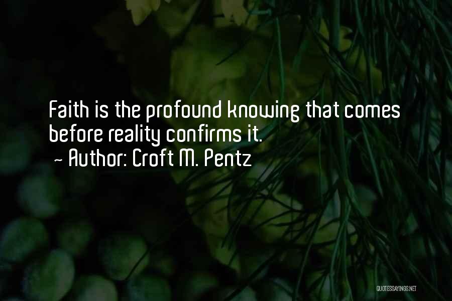 Croft M. Pentz Quotes: Faith Is The Profound Knowing That Comes Before Reality Confirms It.