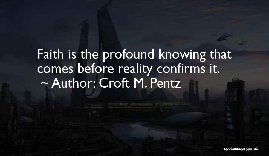 Croft M. Pentz Quotes: Faith Is The Profound Knowing That Comes Before Reality Confirms It.