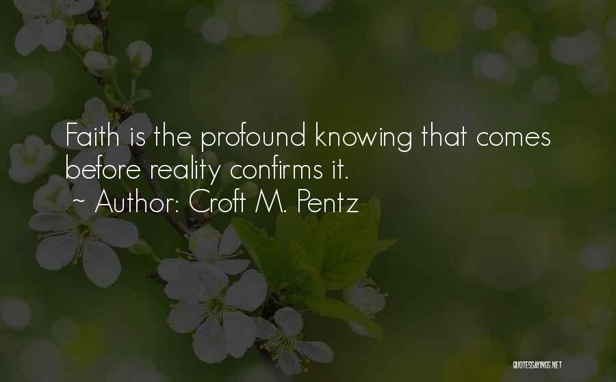 Croft M. Pentz Quotes: Faith Is The Profound Knowing That Comes Before Reality Confirms It.