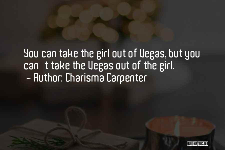 Charisma Carpenter Quotes: You Can Take The Girl Out Of Vegas, But You Can't Take The Vegas Out Of The Girl.