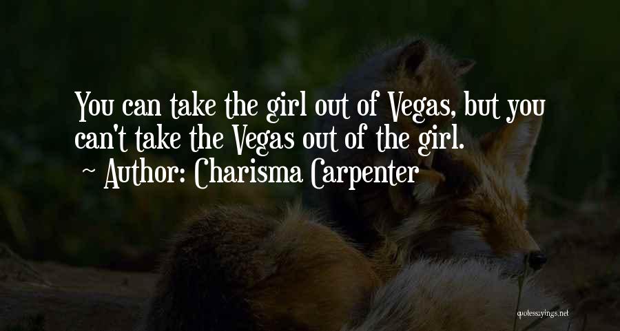 Charisma Carpenter Quotes: You Can Take The Girl Out Of Vegas, But You Can't Take The Vegas Out Of The Girl.