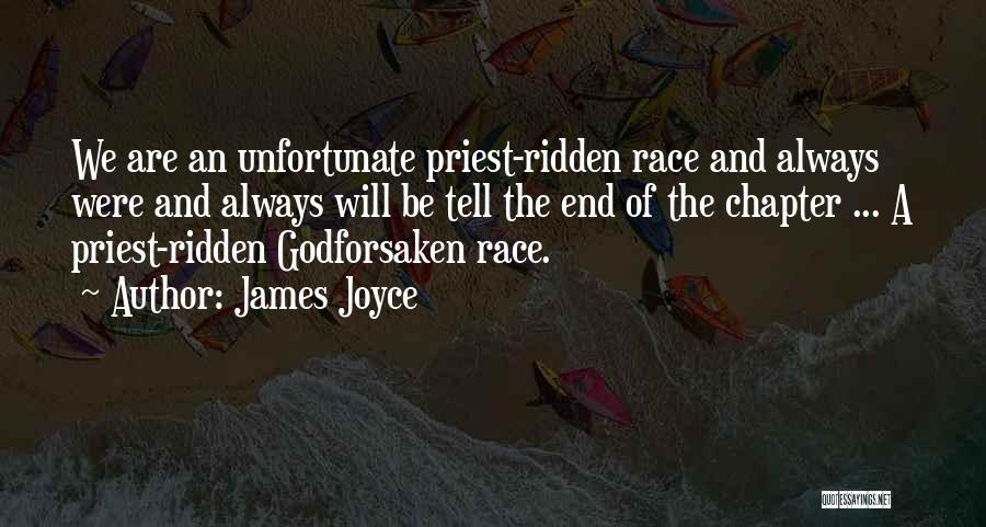 James Joyce Quotes: We Are An Unfortunate Priest-ridden Race And Always Were And Always Will Be Tell The End Of The Chapter ...