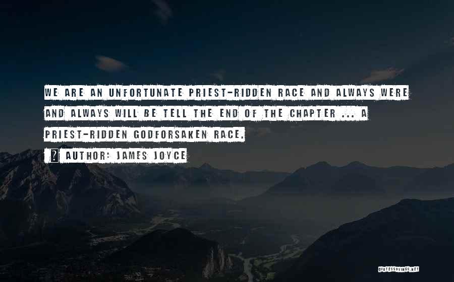 James Joyce Quotes: We Are An Unfortunate Priest-ridden Race And Always Were And Always Will Be Tell The End Of The Chapter ...