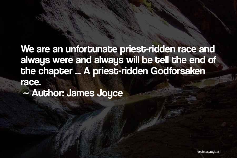James Joyce Quotes: We Are An Unfortunate Priest-ridden Race And Always Were And Always Will Be Tell The End Of The Chapter ...