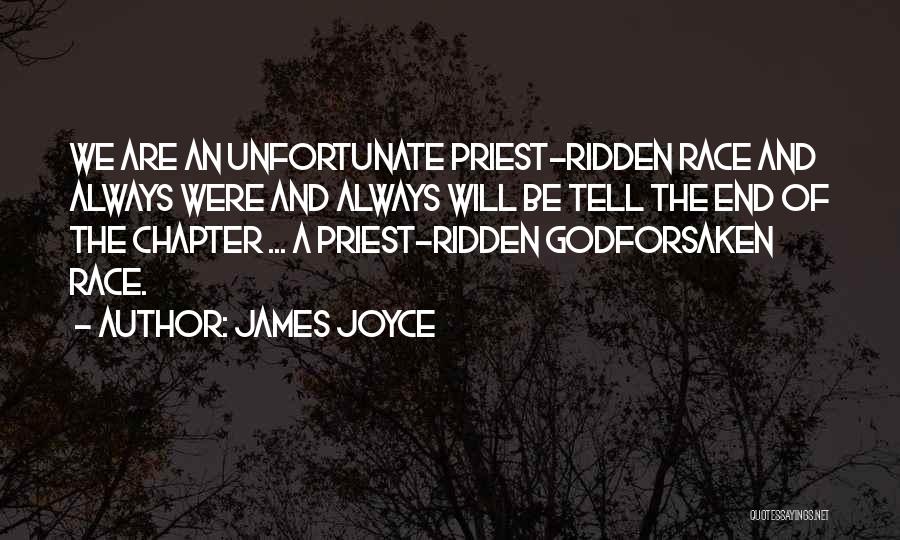 James Joyce Quotes: We Are An Unfortunate Priest-ridden Race And Always Were And Always Will Be Tell The End Of The Chapter ...