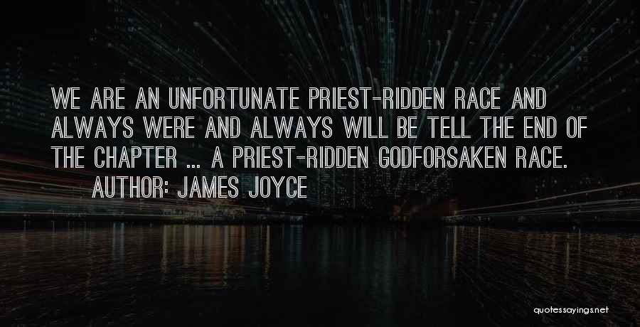 James Joyce Quotes: We Are An Unfortunate Priest-ridden Race And Always Were And Always Will Be Tell The End Of The Chapter ...