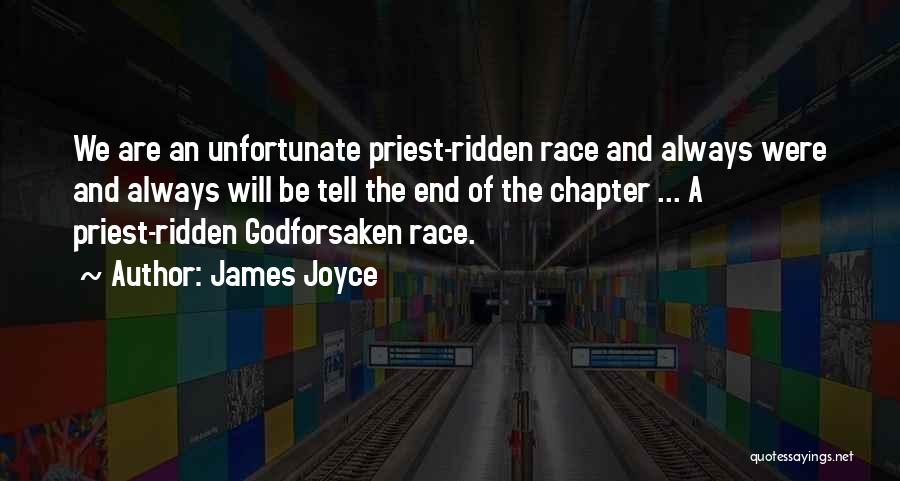 James Joyce Quotes: We Are An Unfortunate Priest-ridden Race And Always Were And Always Will Be Tell The End Of The Chapter ...