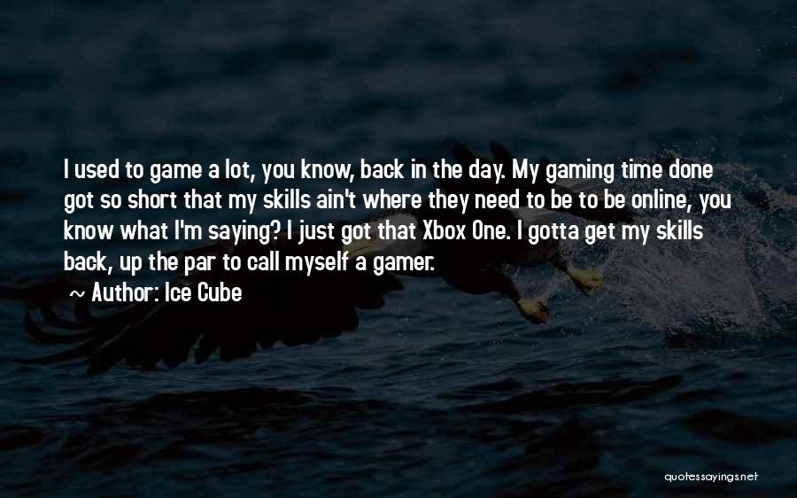 Ice Cube Quotes: I Used To Game A Lot, You Know, Back In The Day. My Gaming Time Done Got So Short That