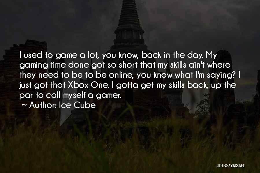 Ice Cube Quotes: I Used To Game A Lot, You Know, Back In The Day. My Gaming Time Done Got So Short That