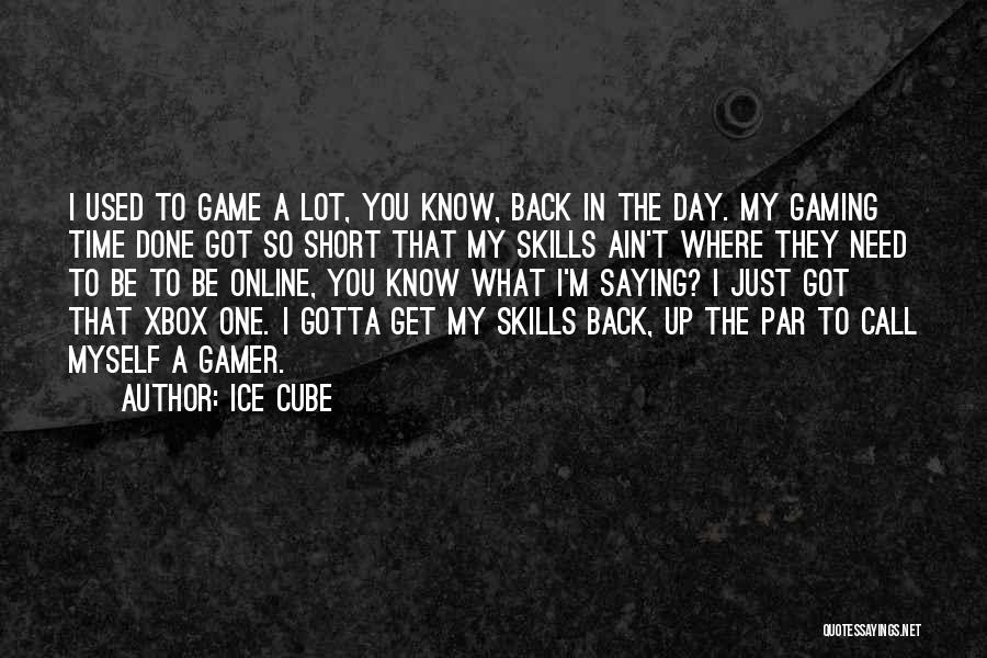 Ice Cube Quotes: I Used To Game A Lot, You Know, Back In The Day. My Gaming Time Done Got So Short That