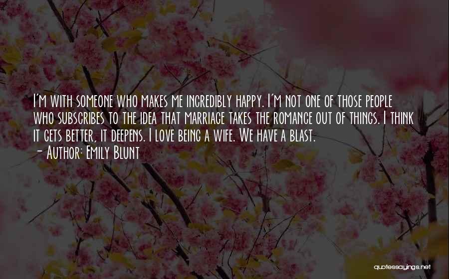 Emily Blunt Quotes: I'm With Someone Who Makes Me Incredibly Happy. I'm Not One Of Those People Who Subscribes To The Idea That