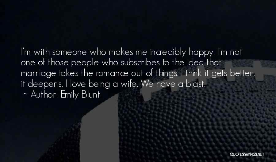 Emily Blunt Quotes: I'm With Someone Who Makes Me Incredibly Happy. I'm Not One Of Those People Who Subscribes To The Idea That