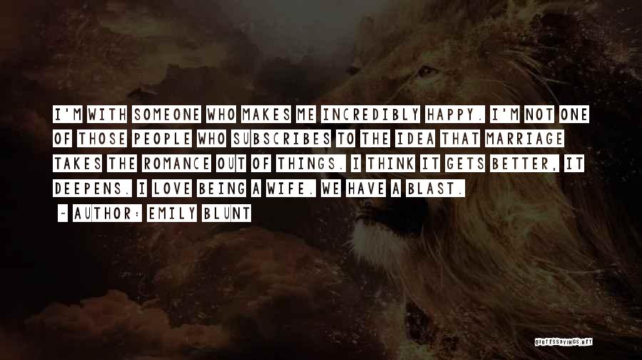 Emily Blunt Quotes: I'm With Someone Who Makes Me Incredibly Happy. I'm Not One Of Those People Who Subscribes To The Idea That