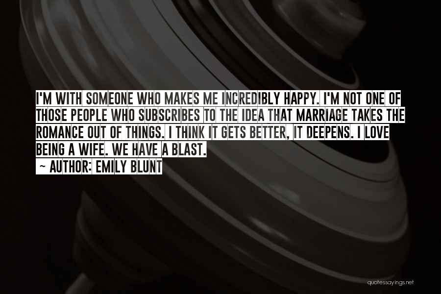 Emily Blunt Quotes: I'm With Someone Who Makes Me Incredibly Happy. I'm Not One Of Those People Who Subscribes To The Idea That