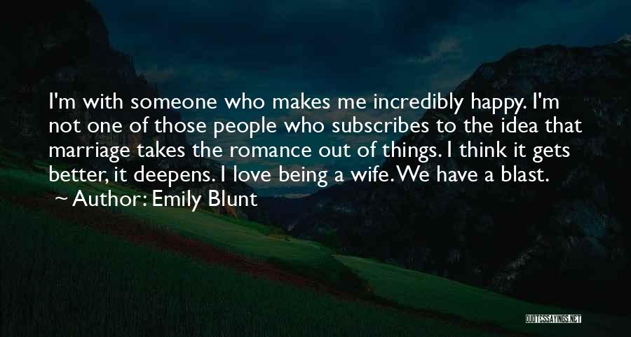 Emily Blunt Quotes: I'm With Someone Who Makes Me Incredibly Happy. I'm Not One Of Those People Who Subscribes To The Idea That