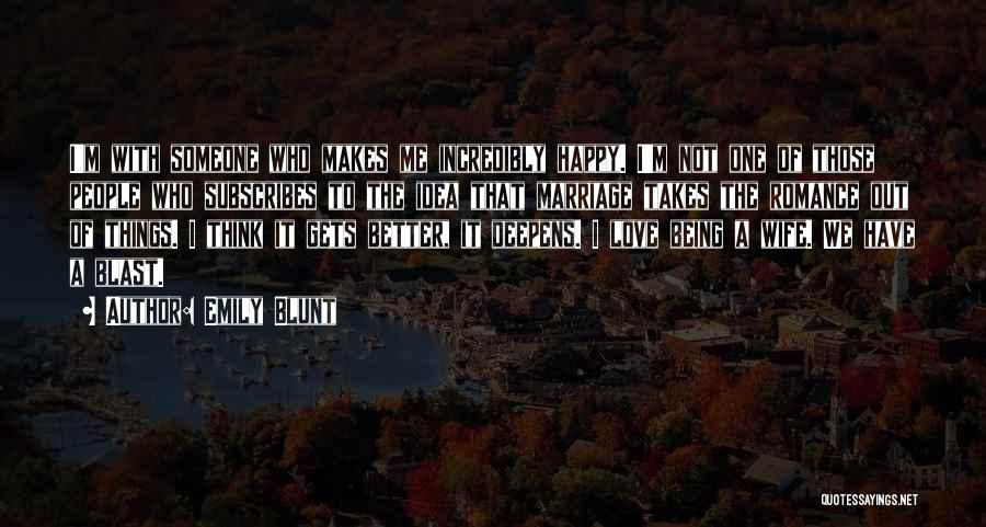 Emily Blunt Quotes: I'm With Someone Who Makes Me Incredibly Happy. I'm Not One Of Those People Who Subscribes To The Idea That