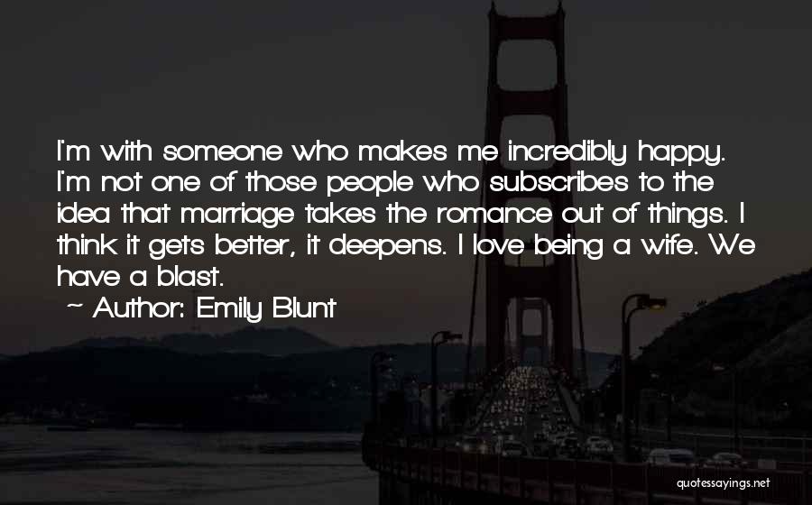 Emily Blunt Quotes: I'm With Someone Who Makes Me Incredibly Happy. I'm Not One Of Those People Who Subscribes To The Idea That