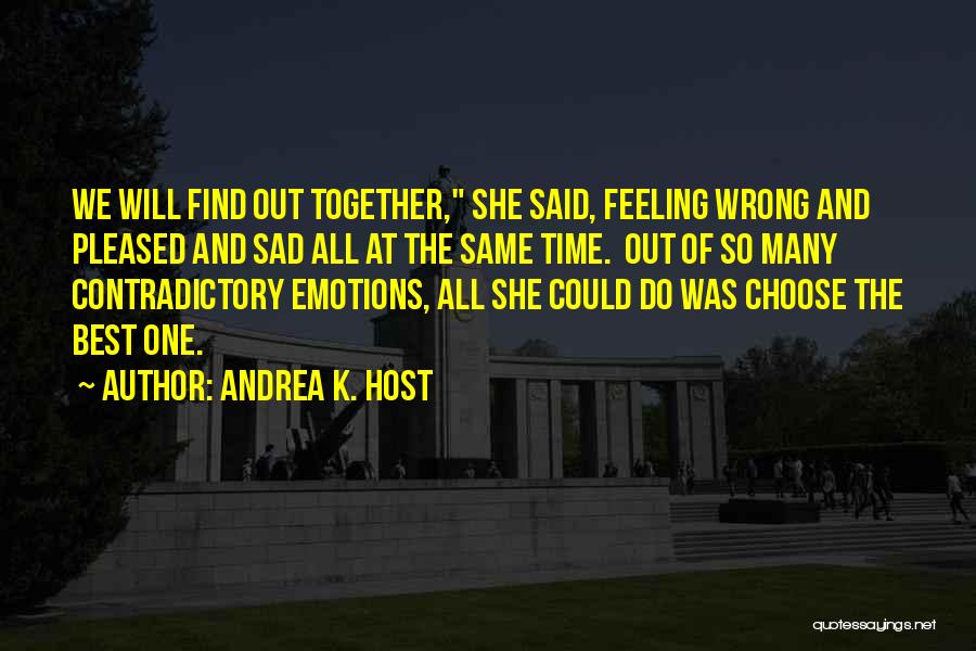 Andrea K. Host Quotes: We Will Find Out Together, She Said, Feeling Wrong And Pleased And Sad All At The Same Time. Out Of