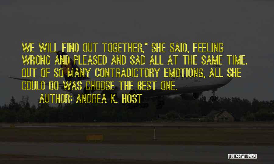 Andrea K. Host Quotes: We Will Find Out Together, She Said, Feeling Wrong And Pleased And Sad All At The Same Time. Out Of
